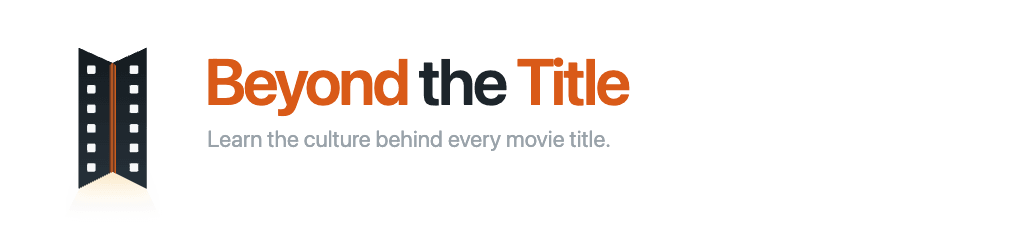 Beyond the Title — Learn the culture behind every movie title
